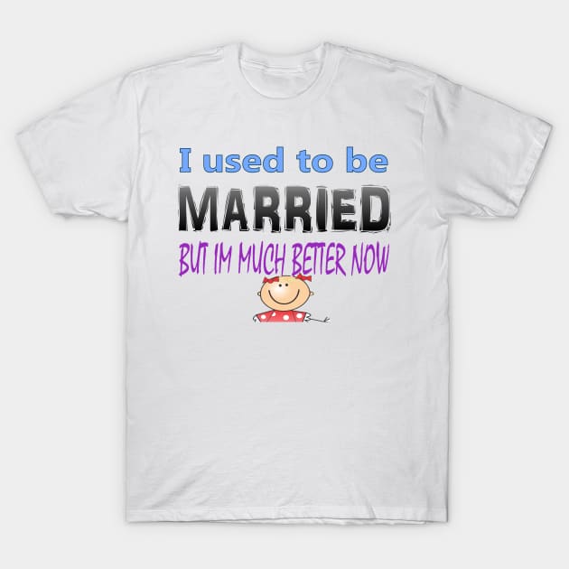 I used to me married but Im much better now T-Shirt by Kaczmania